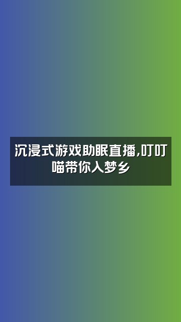 抖音叮叮喵助眠视频封面：沉浸式游戏助眠直播，叮叮喵带你入梦乡